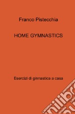 Home gymnastics. Esercizi di ginnastica a casa libro