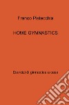 Home gymnastics. Esercizi di ginnastica a casa libro