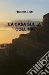 La casa sulla collina libro di Lodi Roberto