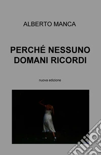 Perché nessuno domani ricordi. Nuova ediz. libro