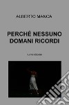 Perché nessuno domani ricordi. Nuova ediz. libro di Manca Alberto