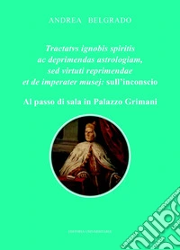 Tractatvs ignobis spiritis ac deprimendas astrologiam, sed virtuti reprimendae et de imperater musej: sull'inconscio. Al passo di sala in Palazzo Grimani libro