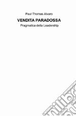 Vendita paradossa. Pragmatica della leadership