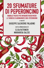 20 sfumature di peperoncino. Manuale pratico per imparare passo passo le tecniche di abbinamento cibo-peperoncino