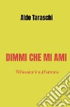 Dimmi che mi ami. Riflessioni sull'amore libro