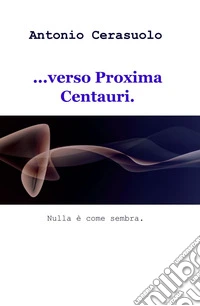 ...verso Proxima Centauri. Nulla è come sembra libro
