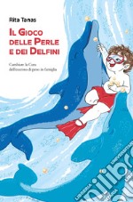 Il gioco delle perle e dei delfini. Cambiare la cura dell'eccesso di peso in famiglia libro