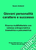 Giovani personalità carattere e successo. Ricerca multifattoriale con valenza antropometrica biometrica e psicometrica libro