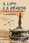 Il lupo e il dragone. Diario di un maestro di kung fu libro di Petrelli Andrea