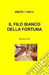 Il filo bianco della fortuna libro di Manca Alberto