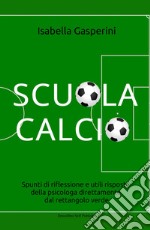 Scuola calcio. Spunti di riflessione e utili risposte della psicologa direttamente dal rettangolo verde libro