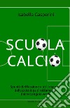 Scuola calcio. Spunti di riflessione e utili risposte della psicologa direttamente dal rettangolo verde libro