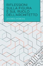 Riflessioni sulla figura e sul ruolo dell'architetto libro