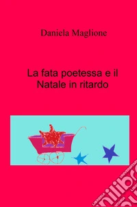La fata poetessa e il Natale in ritardo libro