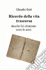 Ricordo della vita trascorsa dacché fui chiamato sotto le armi libro