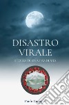 Disastro virale. Storia di una pandemia libro