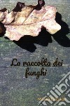 La raccolta dei funghi libro