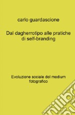 Dal dagherrotipo alle pratiche di self-branding. Evoluzione sociale del medium fotografico libro