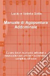 Manuale di agopuntura addominale. Curare dolori reumatici, articolari e neuropatici con una tecnica indolore, semplice, efficace libro di Sotte Lucio