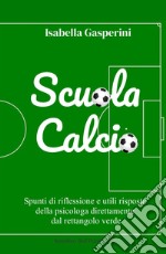 Scuola calcio. Spunti di riflessione e utili risposte della psicologa direttamente dal rettangolo verde. Nuova ediz. libro