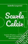 Scuola calcio. Spunti di riflessione e utili risposte della psicologa direttamente dal rettangolo verde. Nuova ediz. libro