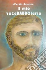 Il mio vocaBABBOlario. Un piccolo dizionario, semiserio e familiarpopolare