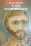 Il mio vocaBABBOlario. Un piccolo dizionario, semiserio e familiarpopolare libro di Amadori Alessio