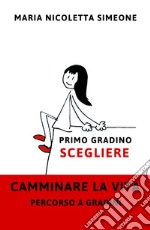 Primo gradino. Scegliere. Camminare la vita. Percorso a gradini libro