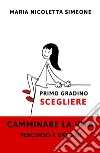 Primo gradino. Scegliere. Camminare la vita. Percorso a gradini libro