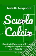 Scuola calcio. Spunti di riflessione e utili risposte della psicologa direttamente dal rettangolo verde. Nuova ediz. libro