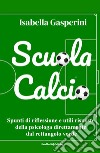 Scuola calcio. Spunti di riflessione e utili risposte della psicologa direttamente dal rettangolo verde. Nuova ediz. libro