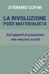 La rivoluzione post-materialista. Dai rapporti di produzione alle relazioni sociali libro di Cofini Stefano