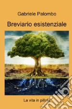 Breviario esistenziale. La vita in pillole libro