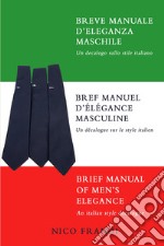 Breve manuale d'eleganza maschile. Un decalogo sullo stile italiano. Ediz. multilingue libro