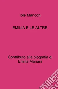 Emilia e le altre. Contributo alla biografia di Emilia Mariani libro