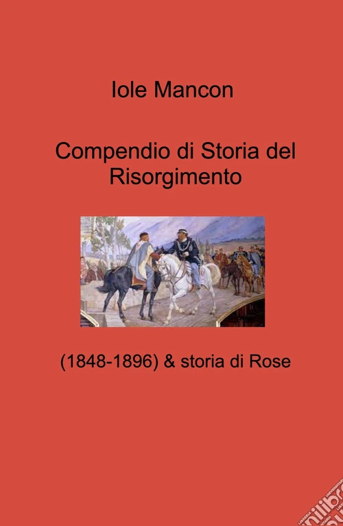 Compendio di Storia del Risorgimento. (1848-1896) & storia di Rose