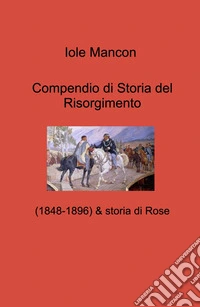 Compendio di Storia del Risorgimento. (1848-1896) & storia di Rose libro