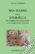 Mia madre. Ossia storielle in corretto siciliano con traduzione italiana libro