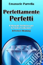 Perfettamente perfetti. Il manuale definitivo per la vostra evoluzione: il perfect thinking libro