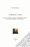 Tempo spazio e senso. In dialogo con Platone, Aristotele, Gadamer, Kant, Saussure, Wittgenstein, Heidegger, Husserl, Pareyson libro di Franco Antonello