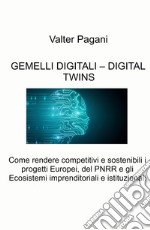 Gemelli digitali - Digital twins. Come rendere competitivi e sostenibili i progetti europei, del PNRR e gli ecosistemi imprenditoriali e istituzionali libro