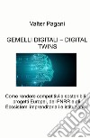 Gemelli digitali - Digital twins. Come rendere competitivi e sostenibili i progetti europei, del PNRR e gli ecosistemi imprenditoriali e istituzionali libro