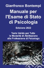 Manuale per l'esame di Stato di psicologia. Edizione 2022. Testo valido per tutte le modalità di abilitazione alla professione di psicologo libro