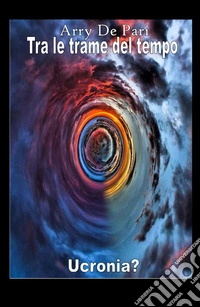 Tra le trame del tempo. Ucronia? libro