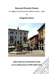 Racconti pensieri poesie. Un viaggio fra poesie parole dubbi certezze... sogni libro
