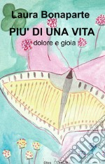 Più di una vita. Dolore e gioia libro