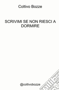 Scrivimi se non riesci a dormire. @coltivobozze libro
