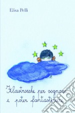 Filastrocche per sognare...e poter fantasticare. Ediz. illustrata libro