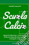 Scuola calcio. Spunti di riflessione e utili risposte della psicologa direttamente dal rettangolo verde. Nuova ediz. libro