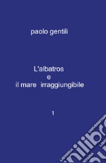 L'albatros e il mare irraggiungibile libro